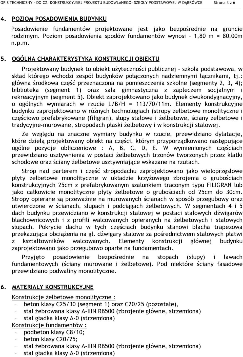 OGÓLNA CHARAKTERYSTYKA KONSTRUKCJI OBIEKTU Projektowany budynek to obiekt użyteczności publicznej szkoła podstawowa, w skład którego wchodzi zespół budynków połączonych nadziemnymi łącznikami, tj.