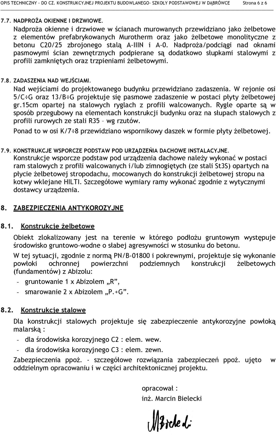 Nadproża/podciągi nad oknami pasmowymi ścian zewnętrznych podpierane są dodatkowo słupkami stalowymi z profili zamkniętych oraz trzpieniami żelbetowymi. 7.8. ZADASZENIA NAD WEJŚCIAMI.