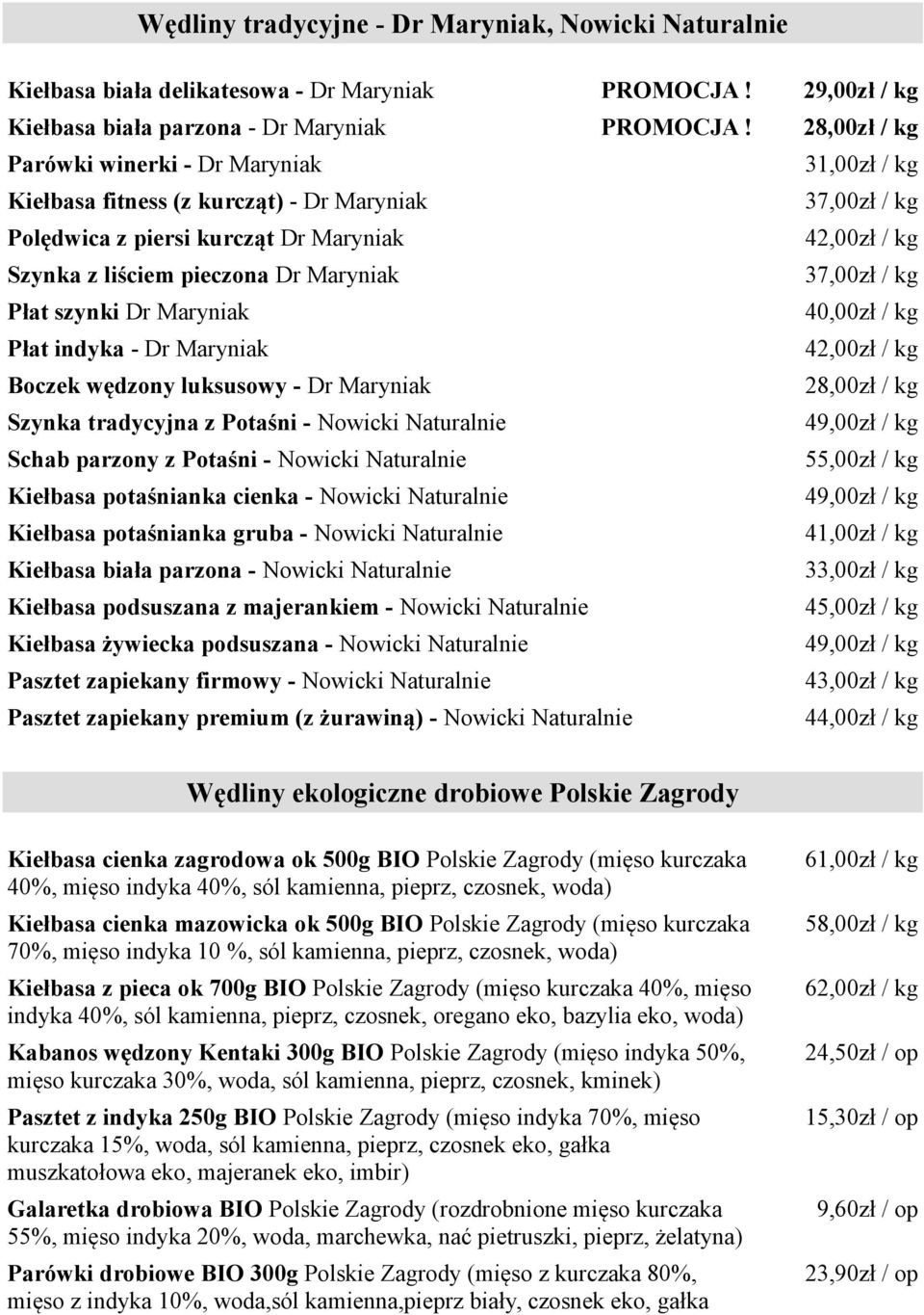 Boczek wędzony luksusowy - Dr Maryniak 28,00zł / kg Szynka tradycyjna z Potaśni - Nowicki Naturalnie Schab parzony z Potaśni - Nowicki Naturalnie 55,00zł / kg Kiełbasa potaśnianka cienka - Nowicki