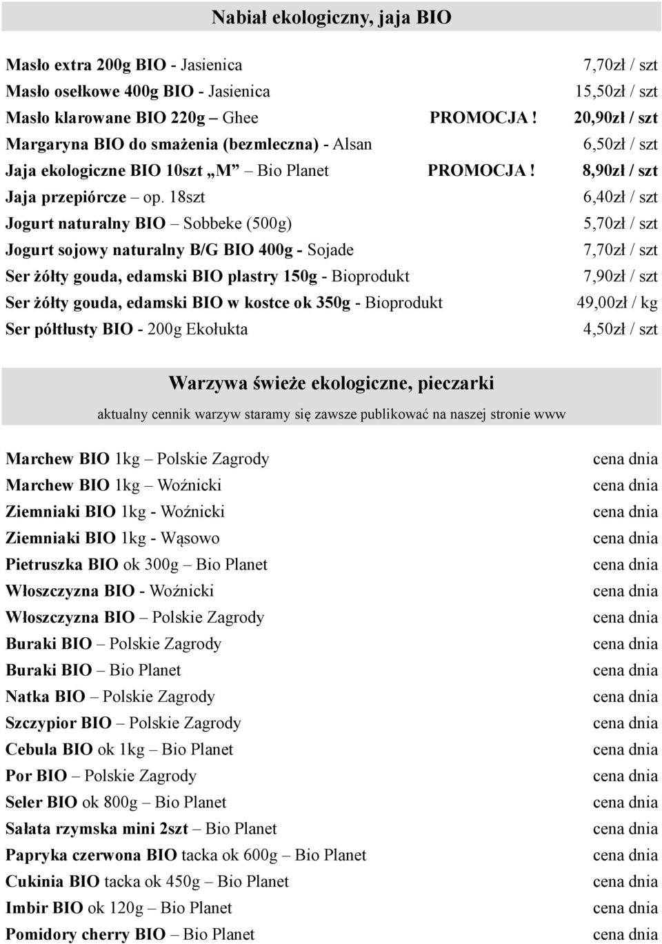 18szt 6,40zł / szt Jogurt naturalny BIO Sobbeke (500g) 5,70zł / szt Jogurt sojowy naturalny B/G BIO 400g - Sojade 7,70zł / szt Ser żółty gouda, edamski BIO plastry 150g - Bioprodukt 7,90zł / szt Ser