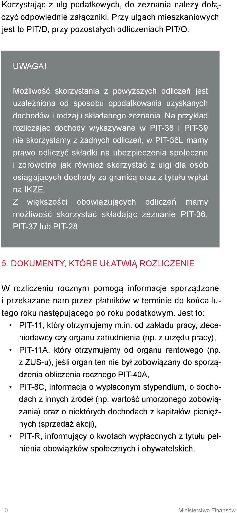 Na przykład rozliczając dochody wykazywane w PIT-38 i PIT-39 nie skorzystamy z żadnych odliczeń, w PIT-36L mamy prawo odliczyć składki na ubezpieczenia społeczne i zdrowotne jak również skorzystać z