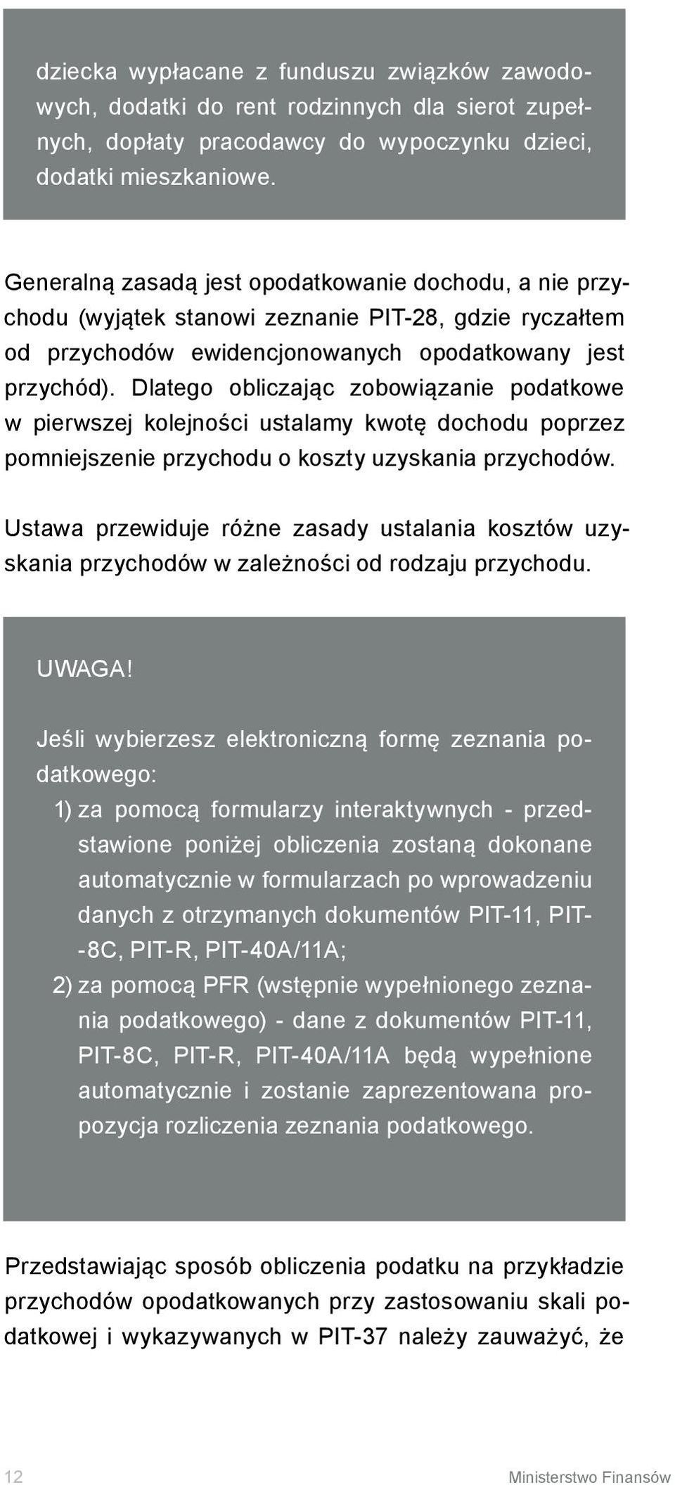 Dlatego obliczając zobowiązanie podatkowe w pierwszej kolejności ustalamy kwotę dochodu poprzez pomniejszenie przychodu o koszty uzyskania przychodów.