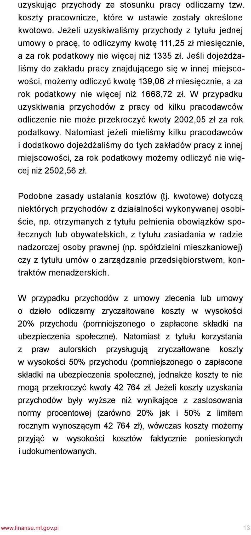 Jeśli dojeżdżaliśmy do zakładu pracy znajdującego się w innej miejscowości, możemy odliczyć kwotę 139,06 zł miesięcznie, a za rok podatkowy nie więcej niż 1668,72 zł.