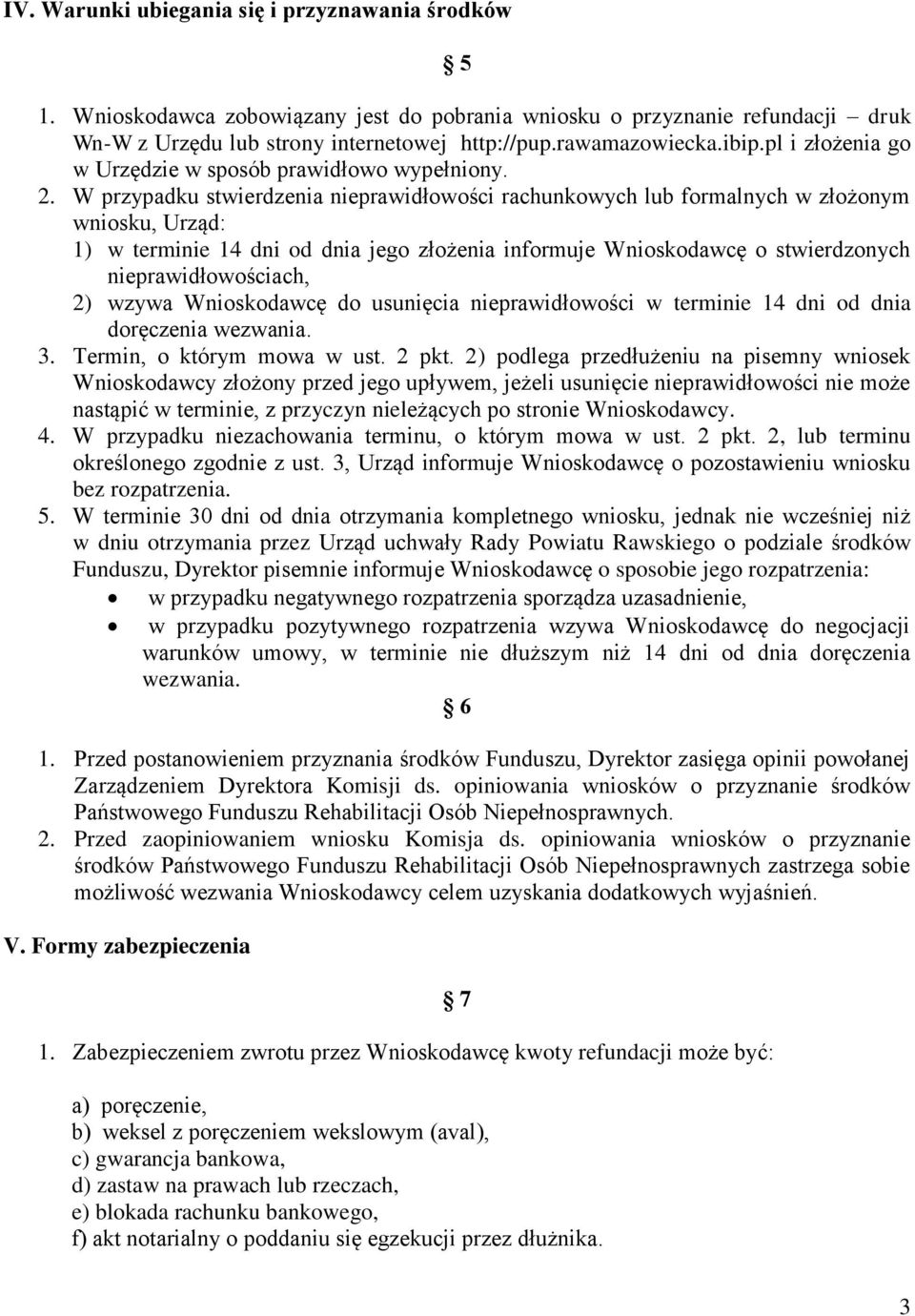 W przypadku stwierdzenia nieprawidłowości rachunkowych lub formalnych w złożonym wniosku, Urząd: 1) w terminie 14 dni od dnia jego złożenia informuje Wnioskodawcę o stwierdzonych nieprawidłowościach,