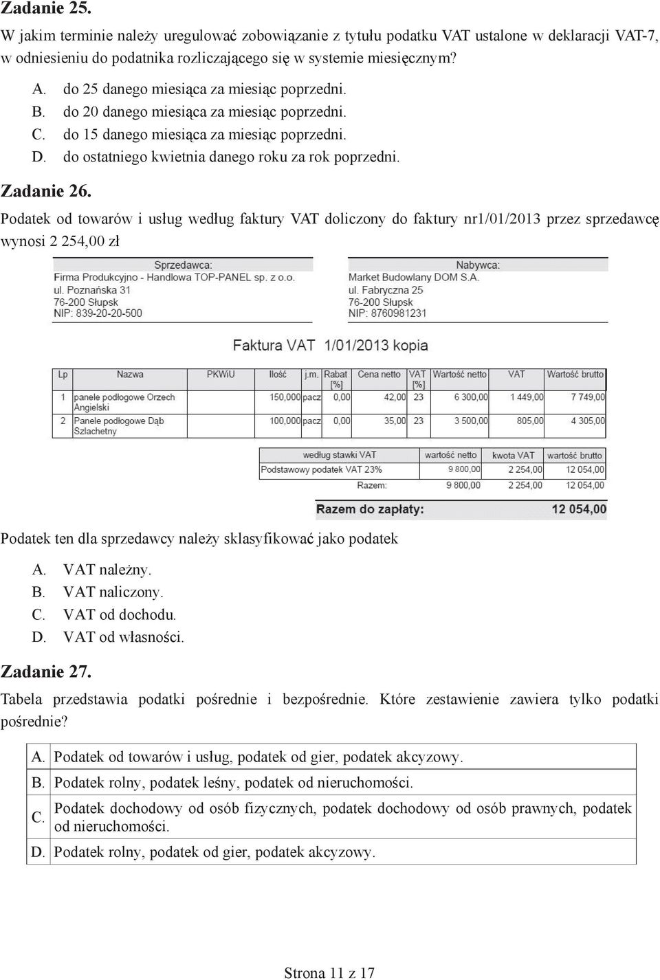 Zadanie 26. Podatek od towarów i us ug wed ug faktury VAT doliczony do faktury nr1/01/2013 przez sprzedawc wynosi 2 254,00 z Podatek ten dla sprzedawcy nale y sklasyfikowa jako podatek A. VAT nale ny.