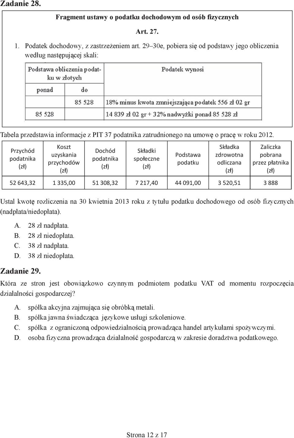 Przychód podatnika Koszt uzyskania przychodów Dochód podatnika Sk adki spo eczne Podstawa podatku Sk adka zdrowotna odliczana Zaliczka pobrana przez p atnika 52 643,32 1 335,00 51 308,32 7 217,40 44