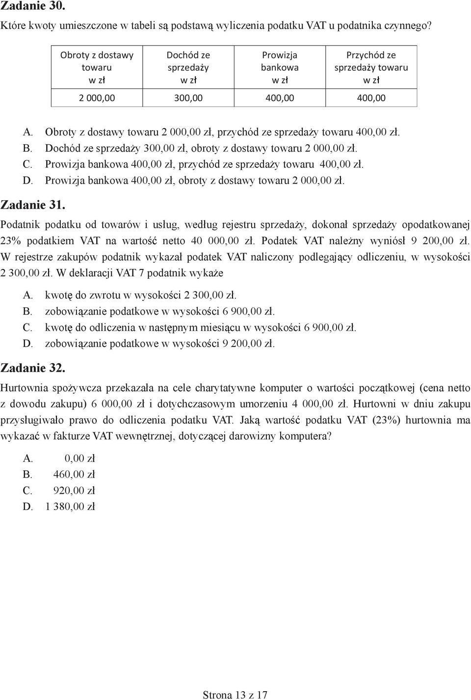 Dochód ze sprzeda y 300,00 z, obroty z dostawy towaru 2 000,00 z. C. Prowizja bankowa 400,00 z, przychód ze sprzeda y towaru 400,00 z. D. Prowizja bankowa 400,00 z, obroty z dostawy towaru 2 000,00 z.