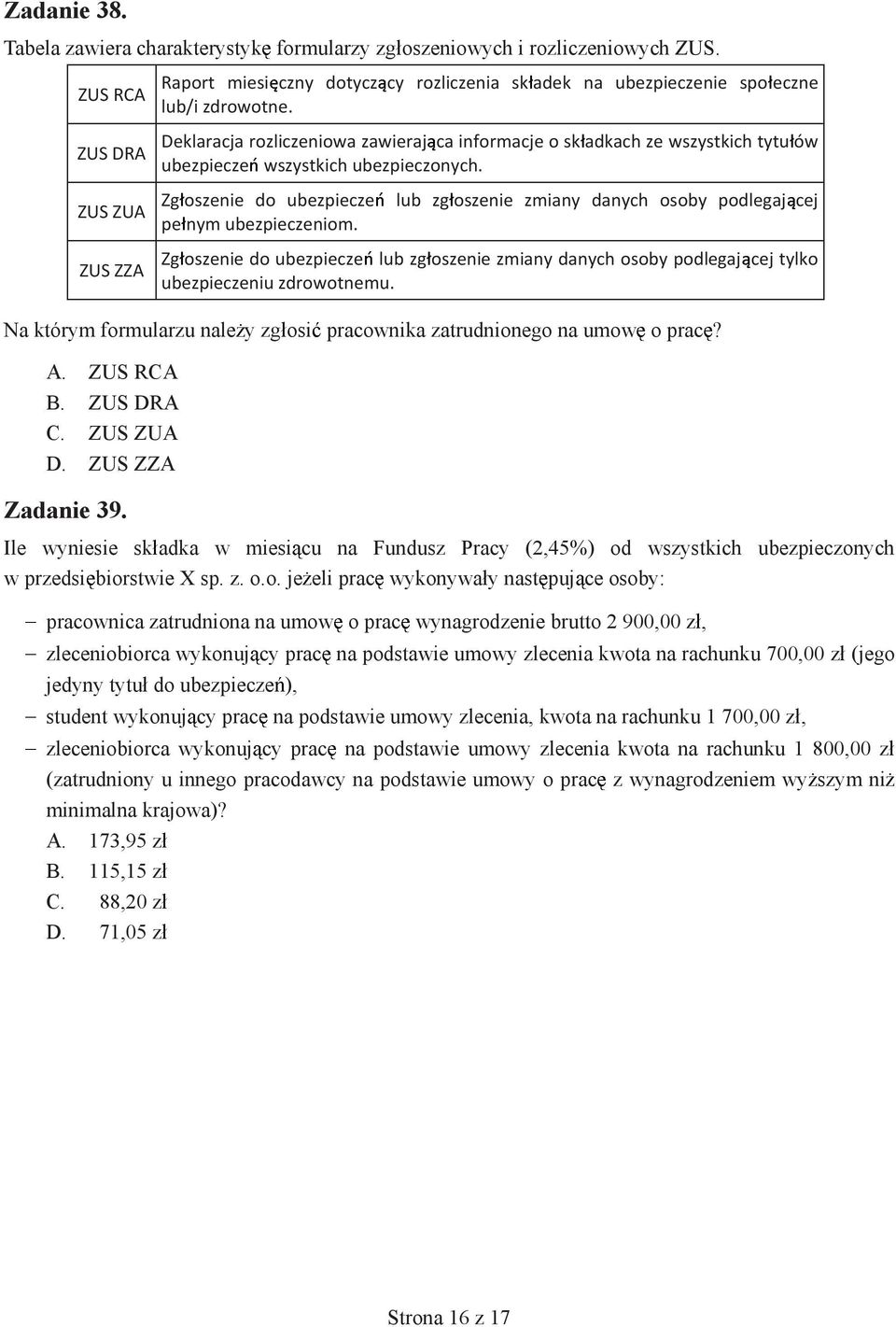 Deklaracja rozliczeniowa zawieraj ca informacje o sk adkach ze wszystkich tytu ów ubezpiecze wszystkich ubezpieczonych.