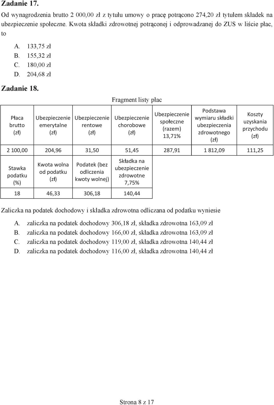 Fragment listy p ac P aca brutto emerytalne rentowe chorobowe spo eczne (razem) 13,71% Podstawa wymiaru sk adki ubezpieczenia zdrowotnego Koszty uzyskania przychodu 2 100,00 204,96 31,50 51,45 287,91