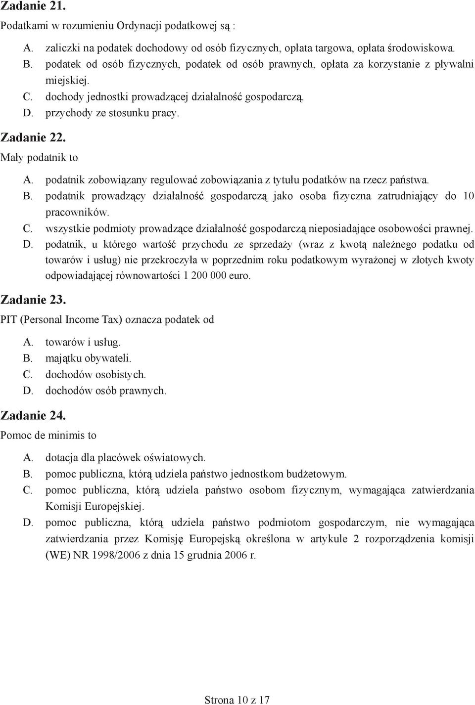 Ma y podatnik to A. podatnik zobowi zany regulowa zobowi zania z tytu u podatków na rzecz pa stwa. B. podatnik prowadz cy dzia alno gospodarcz jako osoba fizyczna zatrudniaj cy do 10 pracowników. C.