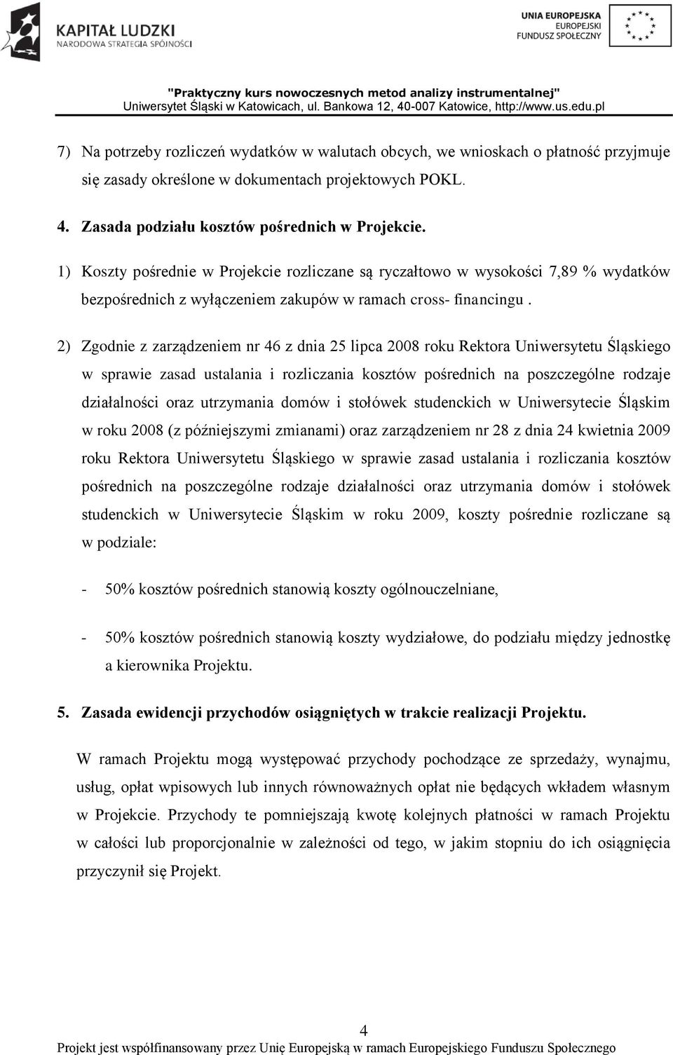 2) Zgodnie z zarządzeniem nr 46 z dnia 25 lipca 2008 roku Rektora Uniwersytetu Śląskiego w sprawie zasad ustalania i rozliczania kosztów pośrednich na poszczególne rodzaje działalności oraz