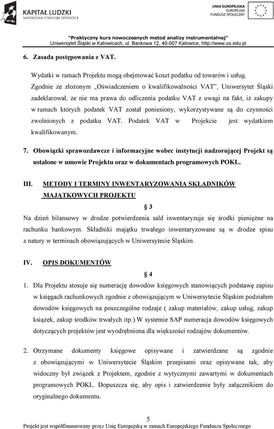 poniesiony, wykorzystywane są do czynności zwolnionych z podatku VAT. Podatek VAT w Projekcie jest wydatkiem kwalifikowanym. 7.