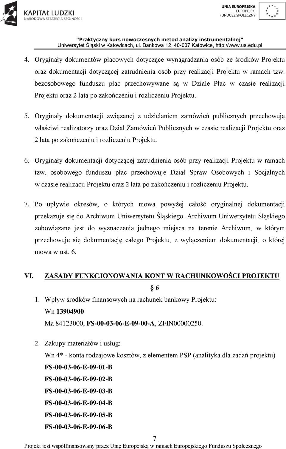 Oryginały dokumentacji związanej z udzielaniem zamówień publicznych przechowują właściwi realizatorzy oraz Dział Zamówień Publicznych w czasie realizacji Projektu oraz 2 lata po zakończeniu i