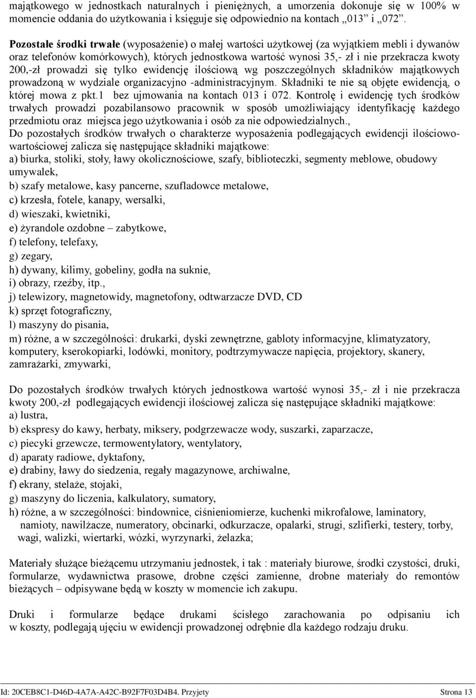 prowadzi się tylko ewidencję ilościową wg poszczególnych składników majątkowych prowadzoną w wydziale organizacyjno -administracyjnym. Składniki te nie są objęte ewidencją, o której mowa z pkt.