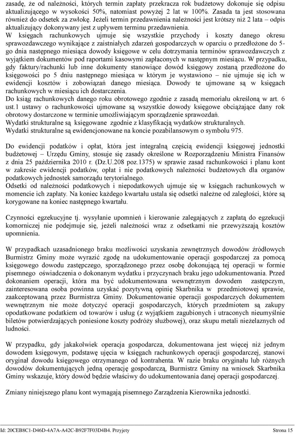 W księgach rachunkowych ujmuje się wszystkie przychody i koszty danego okresu sprawozdawczego wynikające z zaistniałych zdarzeń gospodarczych w oparciu o przedłożone do 5- go dnia następnego miesiąca