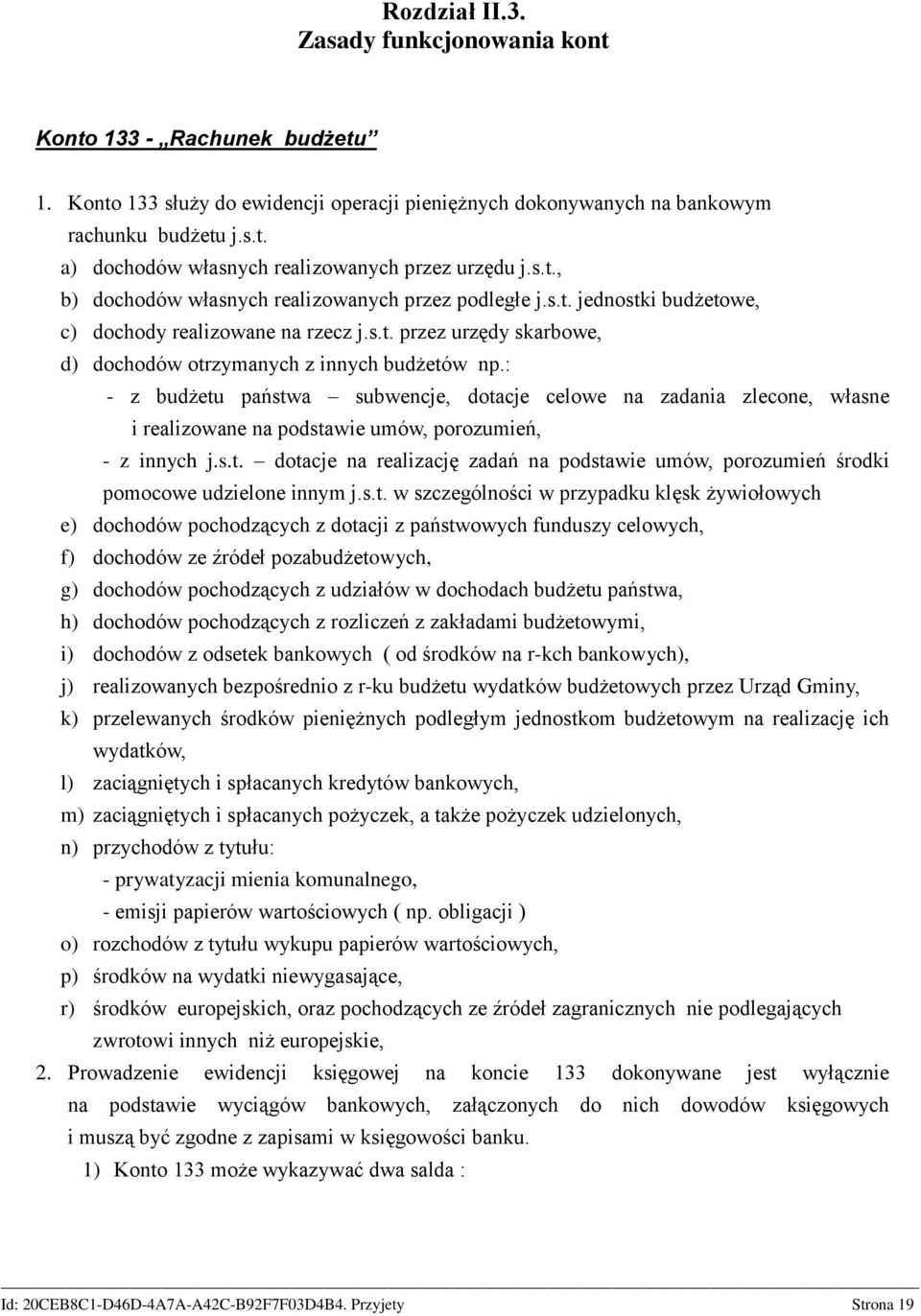 : - z budżetu państwa subwencje, dotacje celowe na zadania zlecone, własne i realizowane na podstawie umów, porozumień, - z innych j.s.t. dotacje na realizację zadań na podstawie umów, porozumień środki pomocowe udzielone innym j.