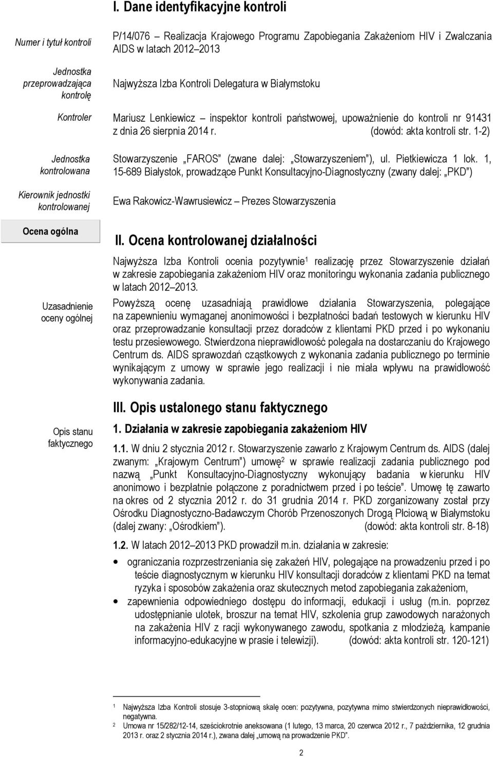 1-2) Jednostka kontrolowana Kierownik jednostki kontrolowanej Ocena ogólna Uzasadnienie oceny ogólnej Stowarzyszenie FAROS (zwane dalej: Stowarzyszeniem ), ul. Pietkiewicza 1 lok.