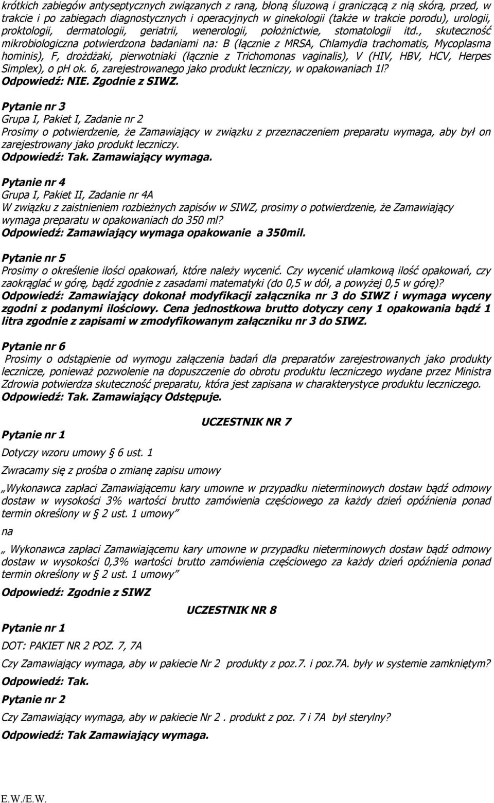 , skuteczność mikrobiologiczna potwierdzona badaniami na: B (łącznie z MRSA, Chlamydia trachomatis, Mycoplasma hominis), F, drożdżaki, pierwotniaki (łącznie z Trichomonas vaginalis), V (HIV, HBV,