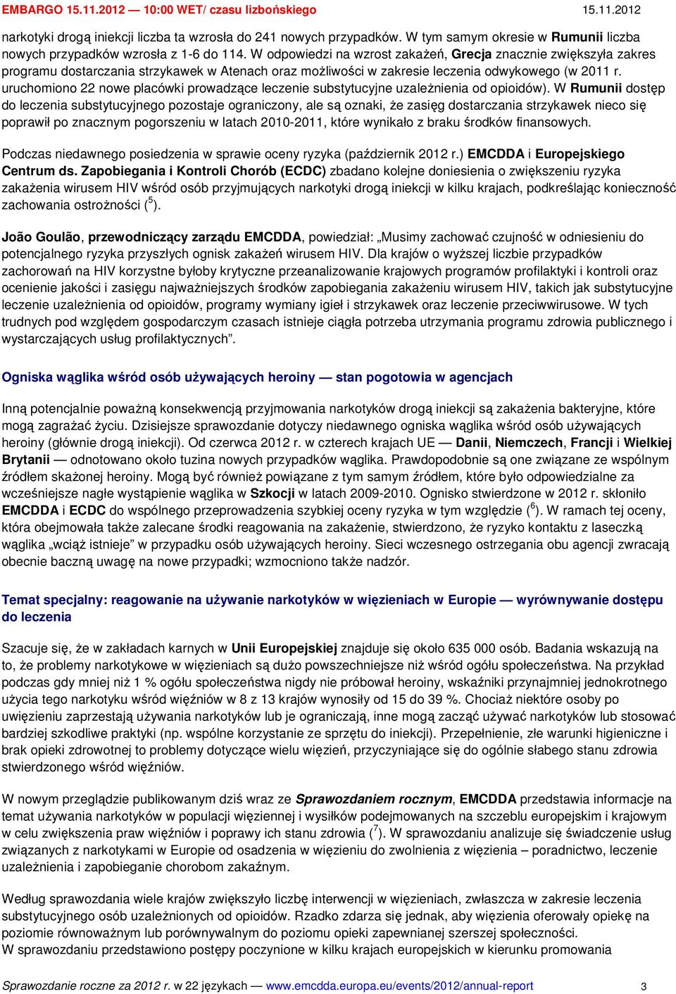 uruchomiono 22 nowe placówki prowadzące leczenie substytucyjne uzależnienia od opioidów W Rumunii dostęp do leczenia substytucyjnego pozostaje ograniczony, ale są oznaki, że zasięg dostarczania