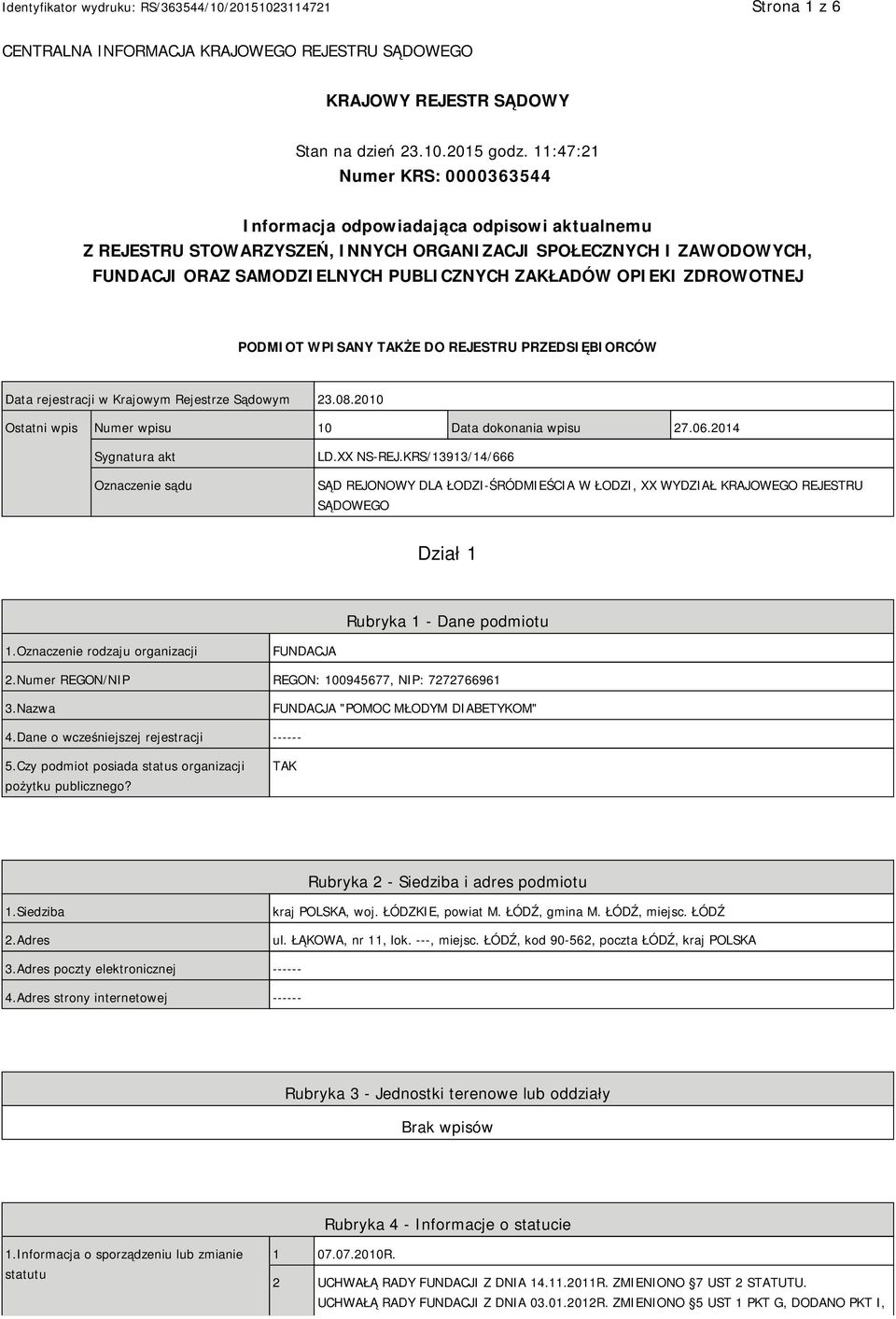 OPIEKI ZDROWOTNEJ PODMIOT WPISANY TAKŻE DO REJESTRU PRZEDSIĘBIORCÓW Data rejestracji w Krajowym Rejestrze Sądowym 23.08.2010 Ostatni wpis Numer wpisu 10 Data dokonania wpisu 27.06.