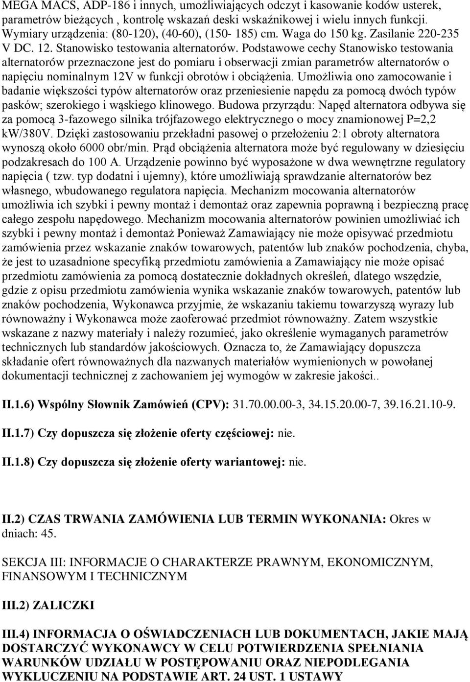 Podstawowe cechy Stanowisko testowania alternatorów przeznaczone jest do pomiaru i obserwacji zmian parametrów alternatorów o napięciu nominalnym 12V w funkcji obrotów i obciążenia.