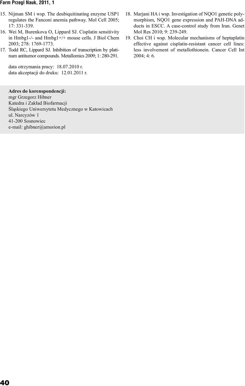 Metallomics 2009; 1: 280-291. 18. Marjani HA i wsp. Investigation of NQO1 genetic polymorphism, NQO1 gene expression and PAH-DNA adducts in ESCC. A case-control study from Iran.