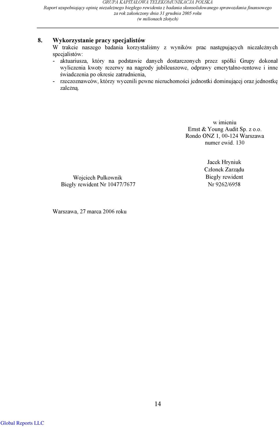 Wykorzystanie pracy specjalistów W trakcie naszego badania korzystaliśmy z wyników prac następujących niezależnych specjalistów: - aktuariusza, który na podstawie danych dostarczonych przez spółki