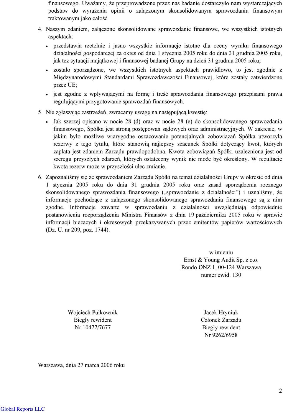 działalności gospodarczej za okres od dnia 1 stycznia 2005 roku do dnia 31 grudnia 2005 roku, jak też sytuacji majątkowej i finansowej badanej Grupy na dzień 31 grudnia 2005 roku; zostało