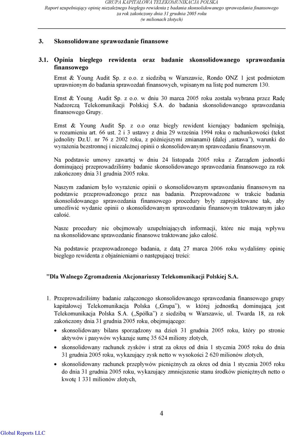 Ernst & Young Audit Sp. z o.o. w dniu 30 marca 2005 roku została wybrana przez Radę Nadzorczą Telekomunikacji Polskiej S.A. do badania skonsolidowanego sprawozdania finansowego Grupy.