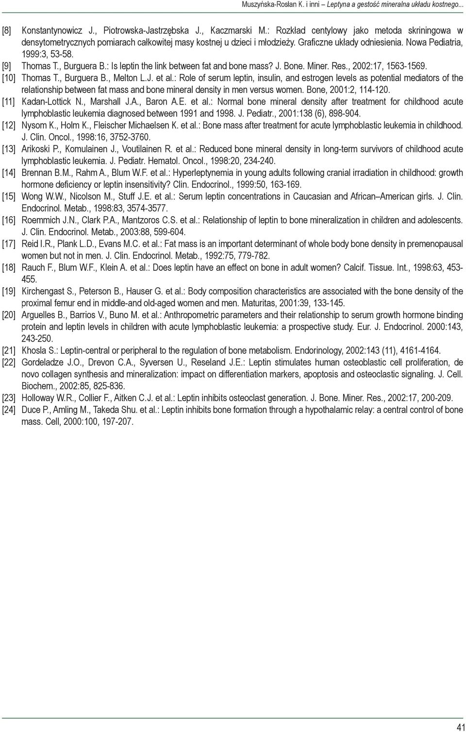 , Burguera B.: Is leptin the link between fat and bone mass? J. Bone. Miner. Res., 2002:17, 1563-1569. [10] Thomas T., Burguera B., Melton L.J. et al.