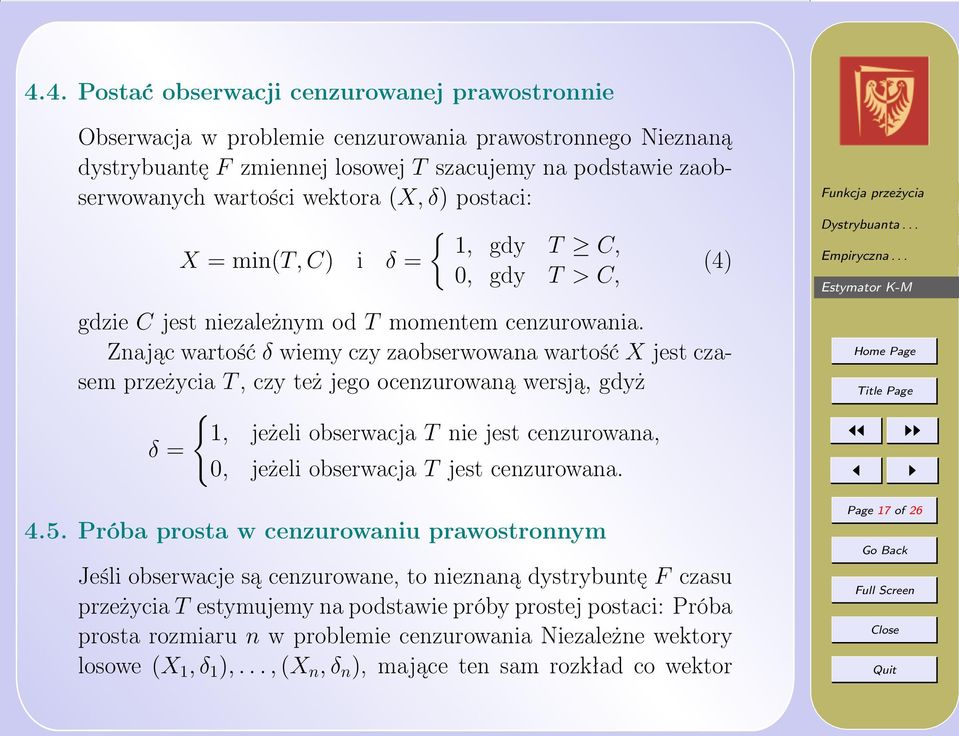 Znając wartość δ wiemy czy zaobserwowana wartość X jest czasem przeżycia T, czy też jego ocenzurowaną wersją, gdyż { 1, jeżeli obserwacja T nie jest cenzurowana, δ = 0, jeżeli obserwacja T jest