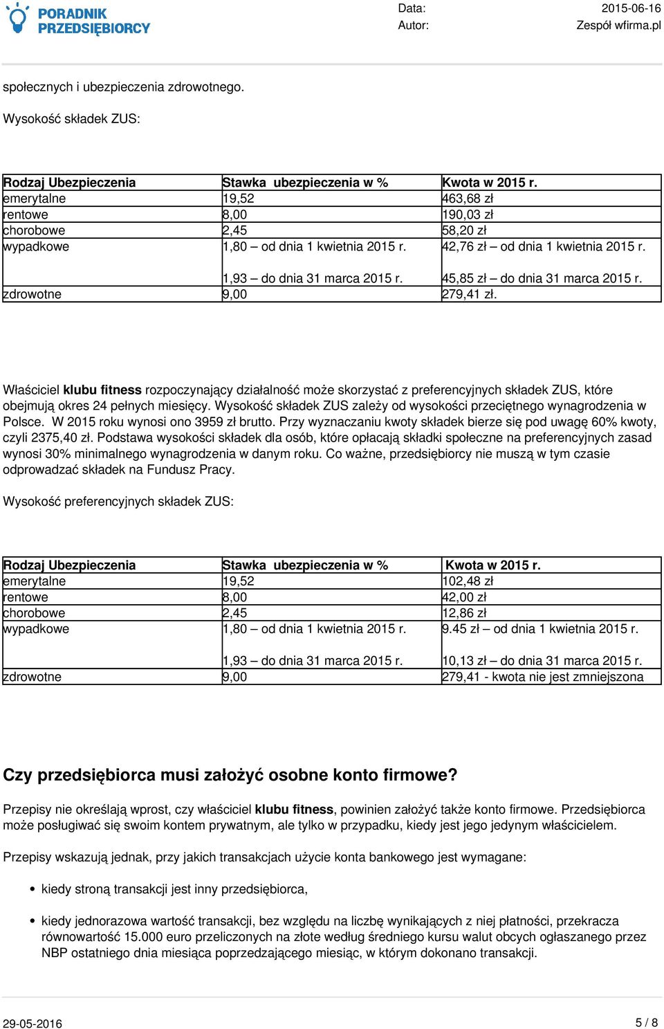 45,85 zł do dnia 31 marca 2015 r. zdrowotne 9,00 279,41 zł. Właściciel klubu fitness rozpoczynający działalność może skorzystać z preferencyjnych składek ZUS, które obejmują okres 24 pełnych miesięcy.