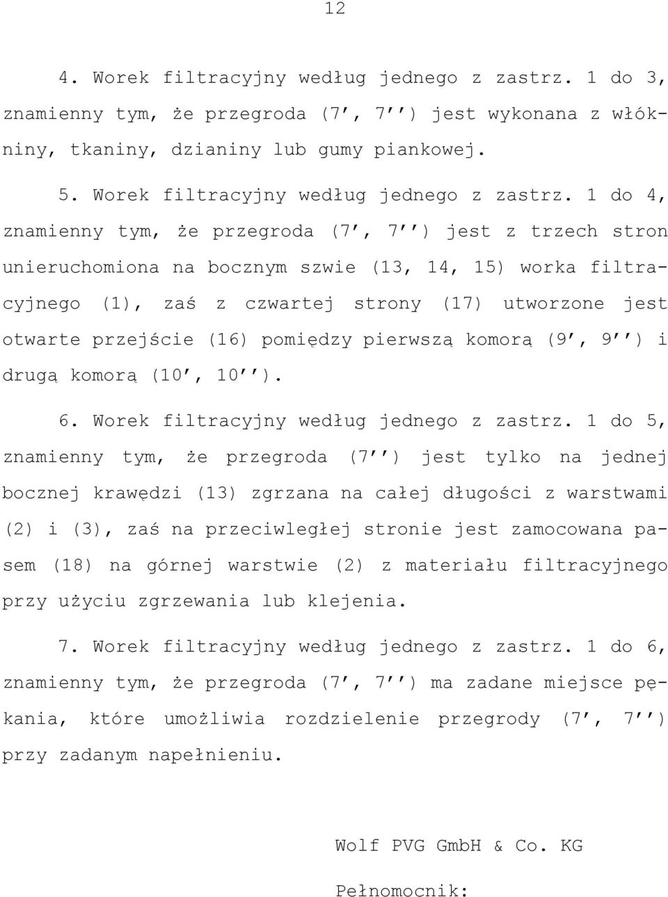 1 do 4, znamienny tym, że przegroda (7, 7 ) jest z trzech stron unieruchomiona na bocznym szwie (13, 14, 1) worka filtracyjnego (1), zaś z czwartej strony (17) utworzone jest otwarte przejście (16)