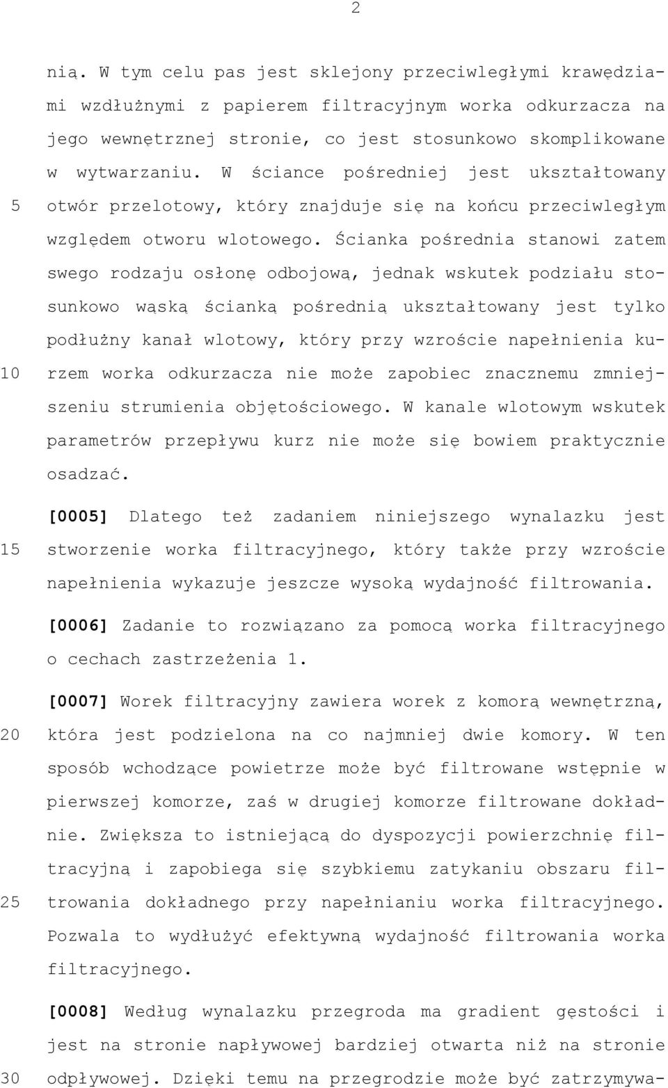 Ścianka pośrednia stanowi zatem swego rodzaju osłonę odbojową, jednak wskutek podziału stosunkowo wąską ścianką pośrednią ukształtowany jest tylko podłużny kanał wlotowy, który przy wzroście