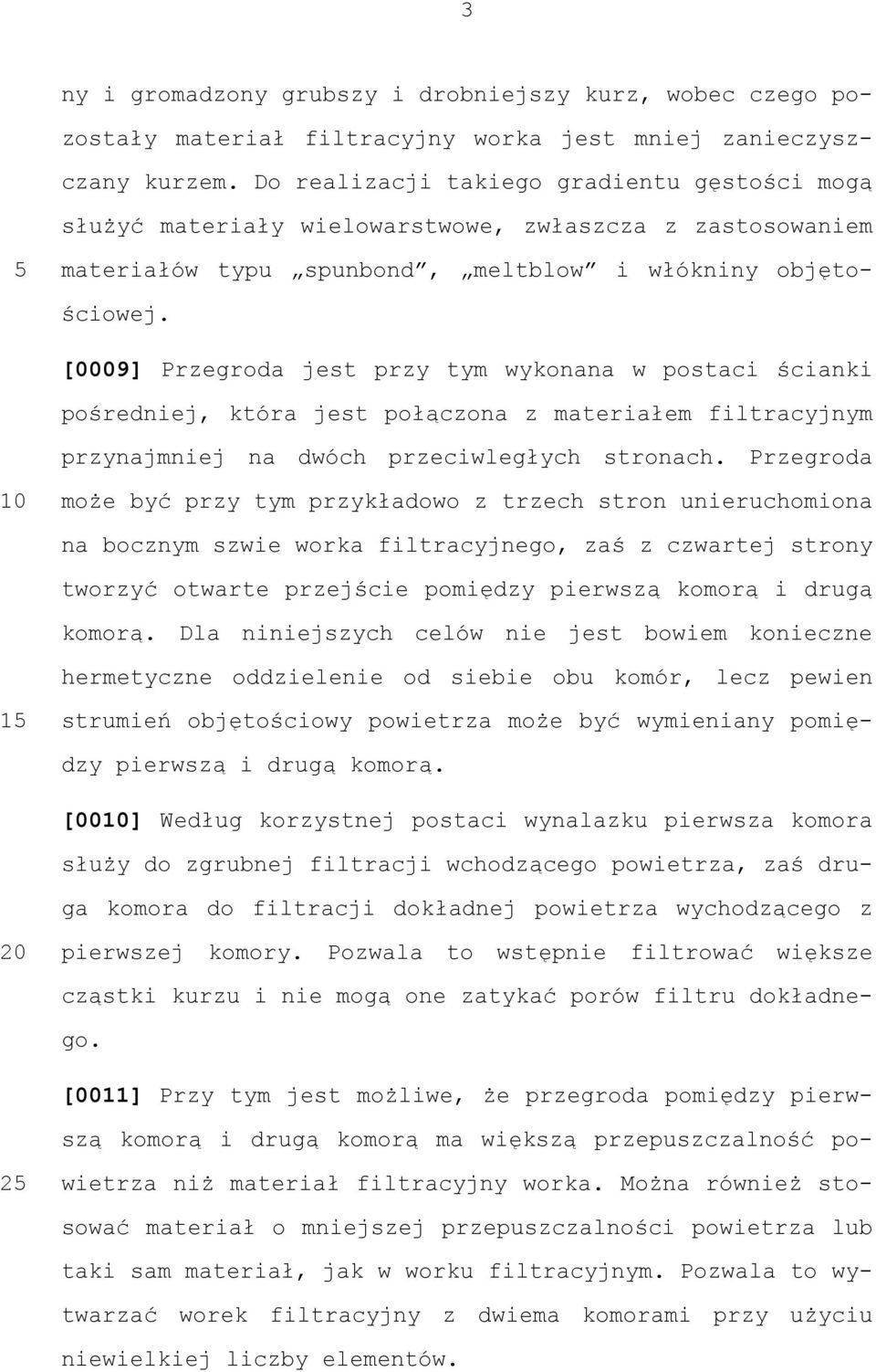 [0009] Przegroda jest przy tym wykonana w postaci ścianki pośredniej, która jest połączona z materiałem filtracyjnym przynajmniej na dwóch przeciwległych stronach.