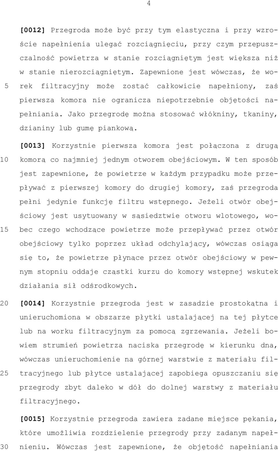 Jako przegrodę można stosować włókniny, tkaniny, dzianiny lub gumę piankową. [0013] Korzystnie pierwsza komora jest połączona z drugą komorą co najmniej jednym otworem obejściowym.