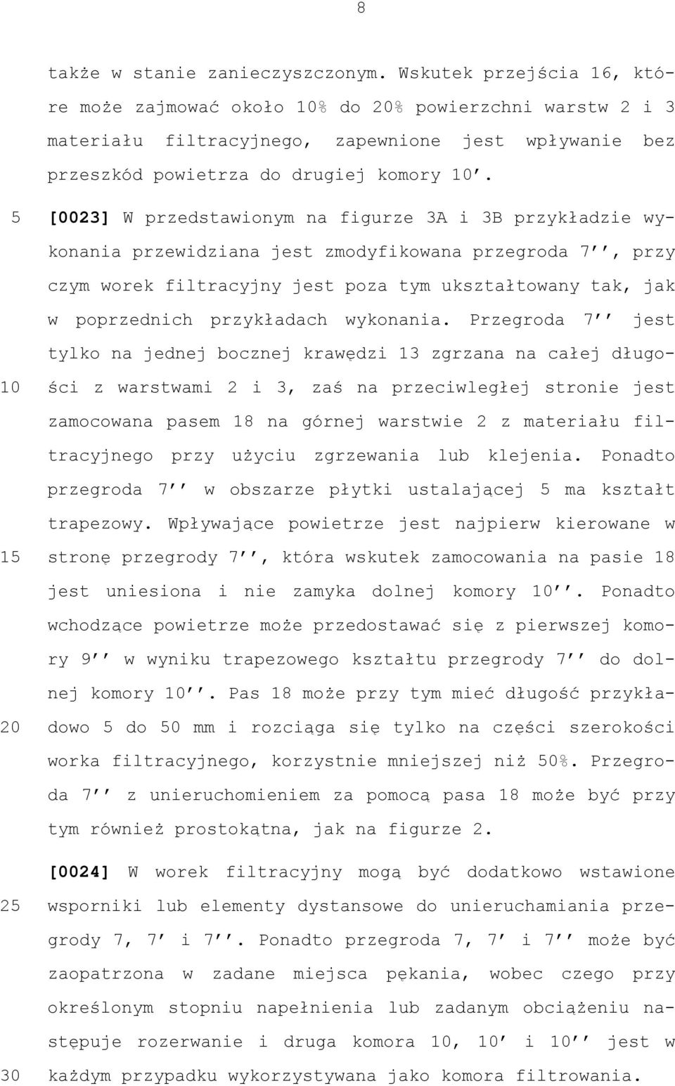 [0023] W przedstawionym na figurze 3A i 3B przykładzie wykonania przewidziana jest zmodyfikowana przegroda 7, przy czym worek filtracyjny jest poza tym ukształtowany tak, jak w poprzednich