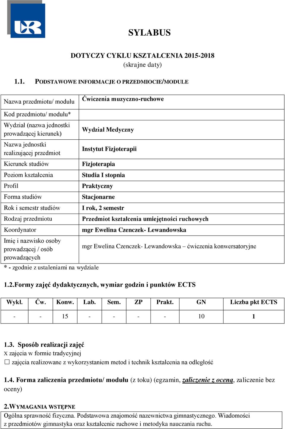 jednostki realizującej przedmiot Kierunek studiów Poziom kształcenia Profil Forma studiów Rok i semestr studiów Rodzaj przedmiotu Koordynator Imię i nazwisko osoby prowadzącej / osób prowadzących