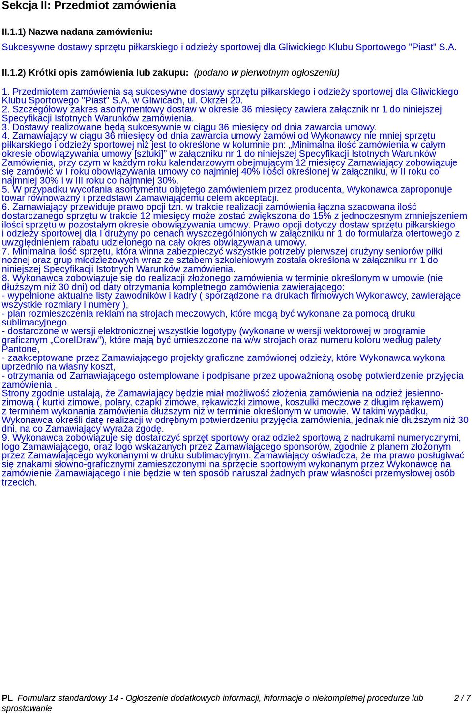 . 2. Szczegółowy zakres asortymentowy dostaw w okresie 36 miesięcy zawiera załącznik nr 1 do niniejszej Specyfikacji Istotnych Warunków zamówienia. 3. Dostawy realizowane będą sukcesywnie w ciągu 36 miesięcy od dnia zawarcia umowy.