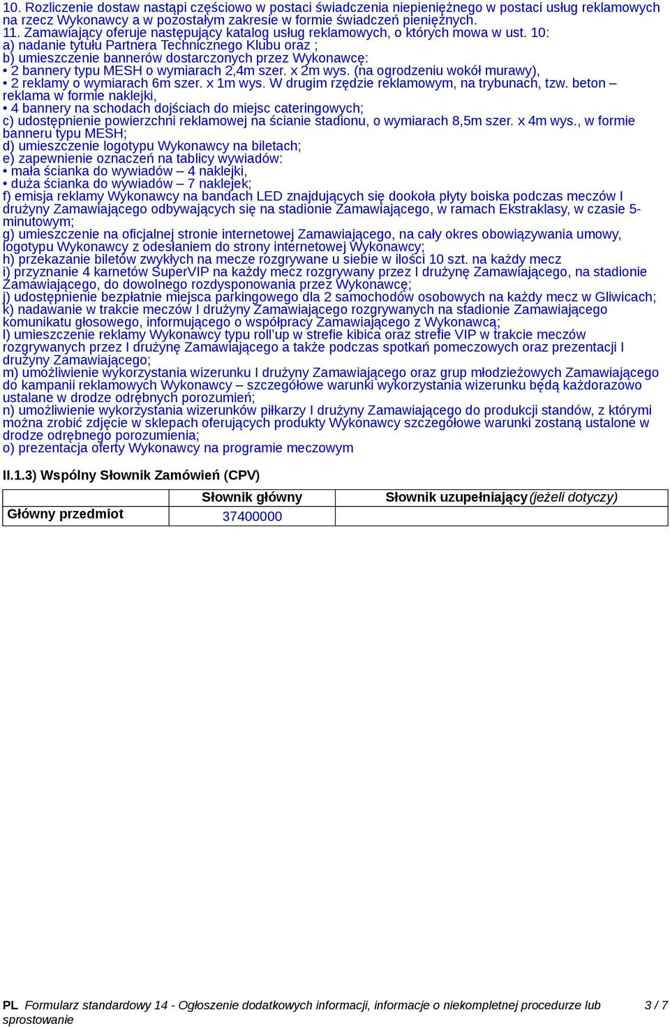 10: a) nadanie tytułu Partnera Technicznego Klubu oraz ; b) umieszczenie bannerów dostarczonych przez Wykonawcę: 2 bannery typu MESH o wymiarach 2,4m szer. x 2m wys.