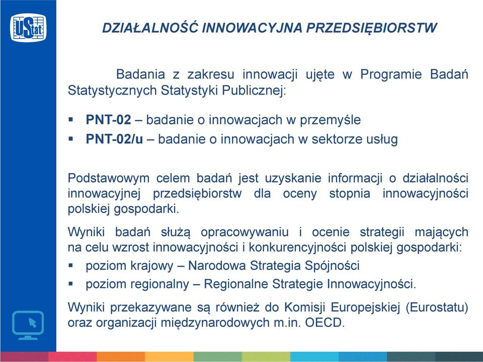 Wyniki badań służą opracowywaniu i ocenie strategii mających na celu wzrost innowacyjności i konkurencyjności polskiej gospodarki: poziom krajowy Narodowa Strategia
