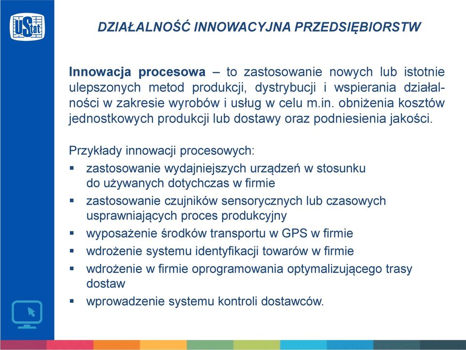 Przykłady innowacji procesowych: zastosowanie wydajniejszych urządzeń w stosunku do używanych dotychczas w firmie zastosowanie czujników sensorycznych lub