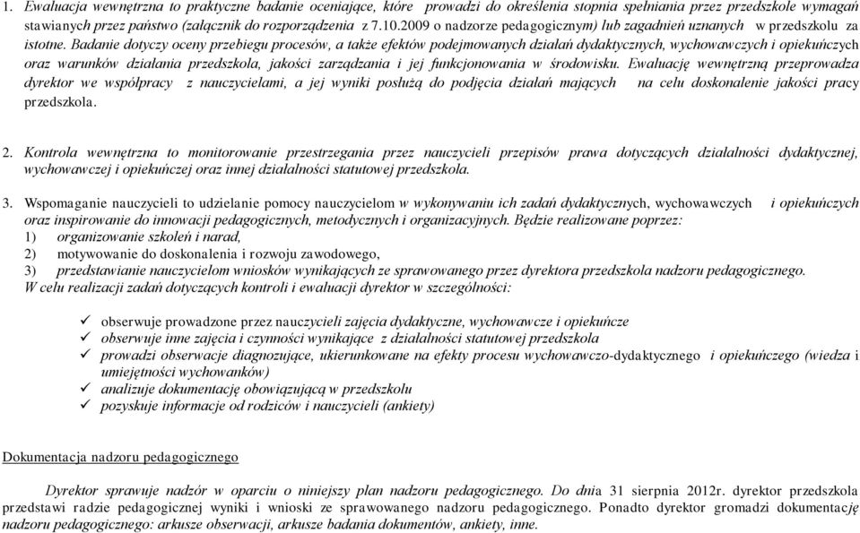 Badanie dotyczy oceny przebiegu procesów, a także efektów podejmowanych działań dydaktycznych, wychowawczych i opiekuńczych oraz warunków działania przedszkola, jakości zarządzania i jej