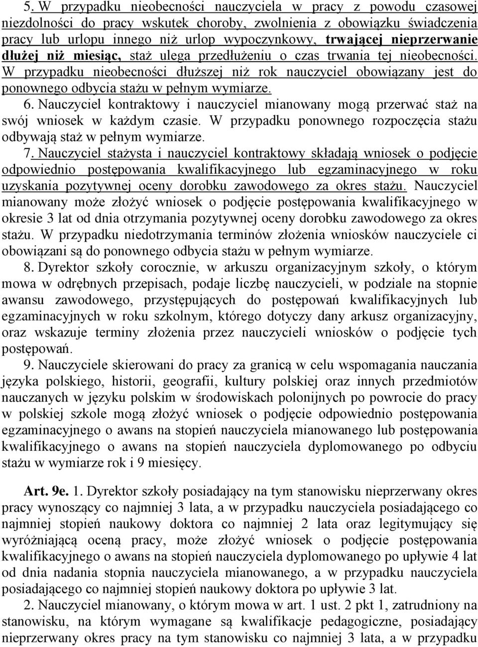 W przypadku nieobecności dłuższej niż rok nauczyciel obowiązany jest do ponownego odbycia stażu w pełnym wymiarze. 6.