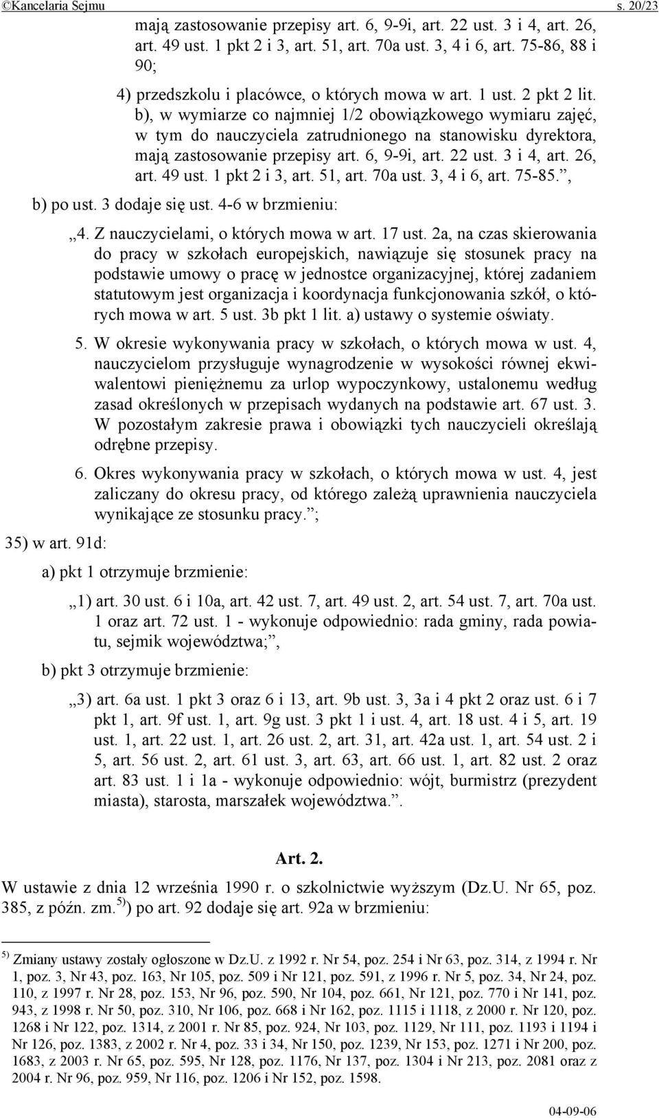 b), w wymiarze co najmniej 1/2 obowiązkowego wymiaru zajęć, w tym do nauczyciela zatrudnionego na stanowisku dyrektora, mają zastosowanie przepisy art. 6, 9-9i, art. 22 ust. 3 i 4, art. 26, art.