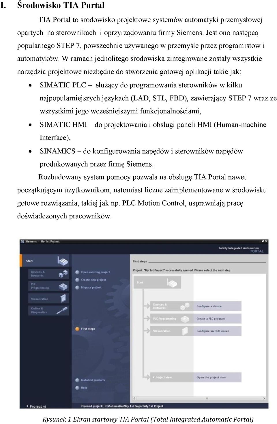 W ramach jednolitego środowiska zintegrowane zostały wszystkie narzędzia projektowe niezbędne do stworzenia gotowej aplikacji takie jak: SIMATIC PLC służący do programowania sterowników w kilku