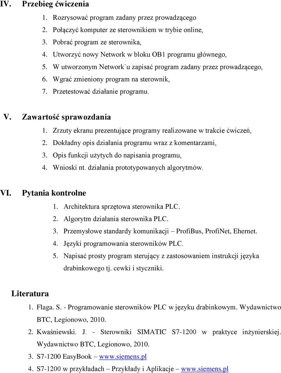 V. Zawartość sprawozdania 1. Zrzuty ekranu prezentujące programy realizowane w trakcie ćwiczeń, 2. Dokładny opis działania programu wraz z komentarzami, 3.