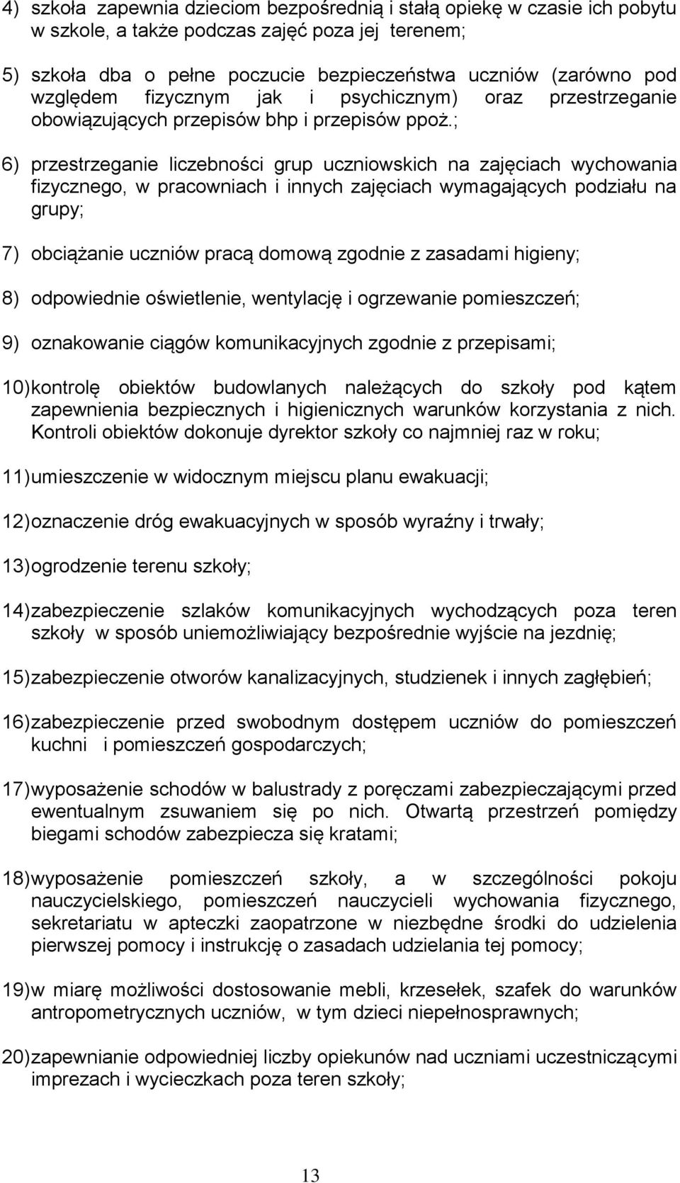 ; 6) przestrzeganie liczebności grup uczniowskich na zajęciach wychowania fizycznego, w pracowniach i innych zajęciach wymagających podziału na grupy; 7) obciążanie uczniów pracą domową zgodnie z