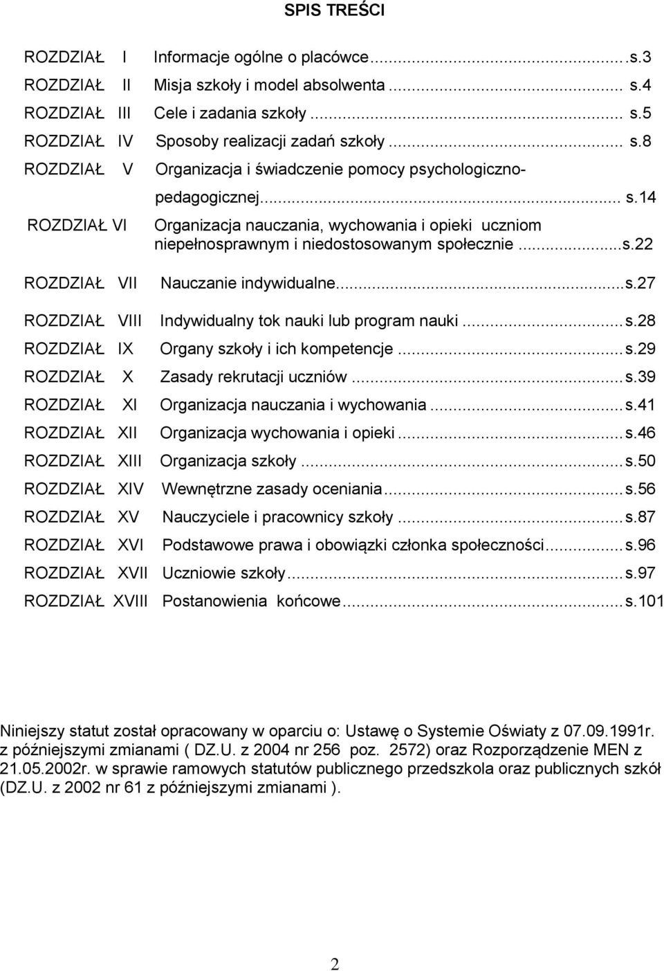 .. s.28 ROZDZIAŁ IX Organy szkoły i ich kompetencje... s.29 ROZDZIAŁ X Zasady rekrutacji uczniów... s.39 ROZDZIAŁ XI Organizacja nauczania i wychowania... s.41 ROZDZIAŁ XII Organizacja wychowania i opieki.