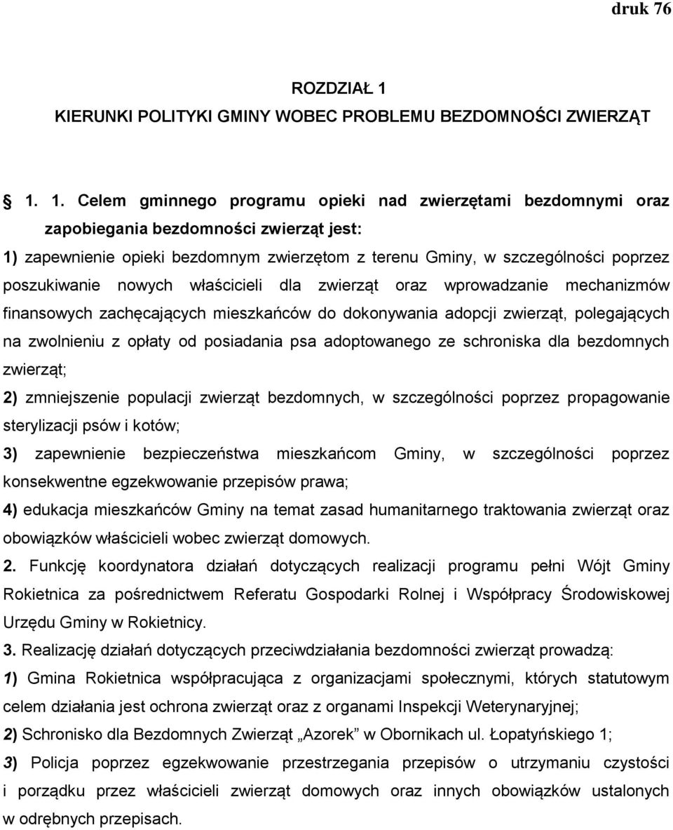 1. Celem gminnego programu opieki nad zwierzętami bezdomnymi oraz zapobiegania bezdomności zwierząt jest: 1) zapewnienie opieki bezdomnym zwierzętom z terenu Gminy, w szczególności poprzez